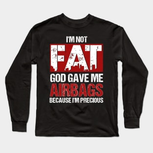 Not Fat God Gave Me Airbags Because I'm Precious Long Sleeve T-Shirt